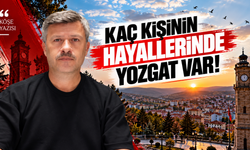 KAÇ KİŞİNİN HAYALLERİNDE YOZGAT VAR!