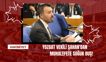 Yozgat Vekili Şahan'dan Muhalefete Soğuk Duş!