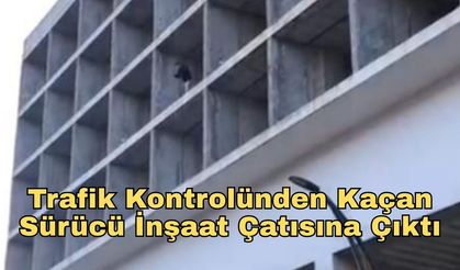Trafik Kontrolünden Kaçan Sürücü İnşaat Çatısına Çıktı