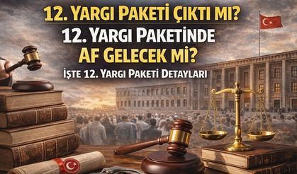 12. Yargı Paketi Çıktı mı? 12. Yargı Paketinde Af Gelecek mi? İşte 12. Yargı Paketi Detayları