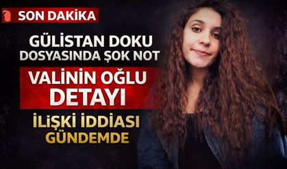 Gülistan Doku Dosyasında Şok Not: Valinin Oğlu ile İlişki İddiası