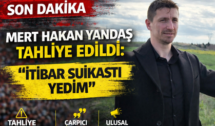 Mert Hakan Yandaş Tahliye Edildi: "İtibar Suikastı Yedim"