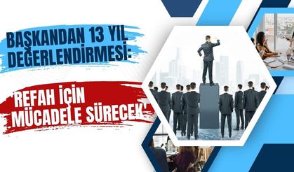 Başkandan 13 Yıl Değerlendirmesi: 'Refah İçin Mücadele Sürecek'