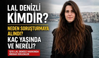 Lal Denizli Kimdir? Lal Denizli Neden Soruşturmaya Alındı? Lal Denizli Kaç Yaşında ve Nereli?