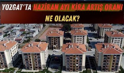Yozgat'ta Haziran Ayı Kira Artış Oranı Ne Olacak?