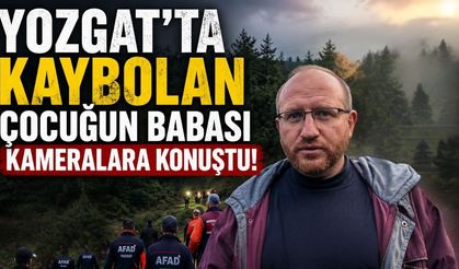 Yozgat'ta Kaybolan Çocuğun Babası Kameralara Konuştu!