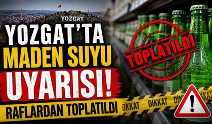 Yozgat’ta Maden Suyu Uyarısı! Raflardan Toplatılıyor