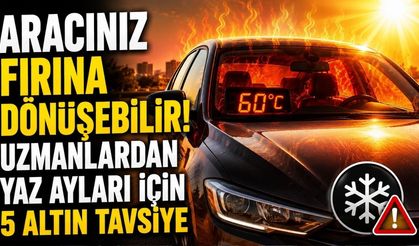 Aracınız Fırına Dönüşebilir! Uzmanlardan Yaz Ayları İçin 5 Altın Tavsiye