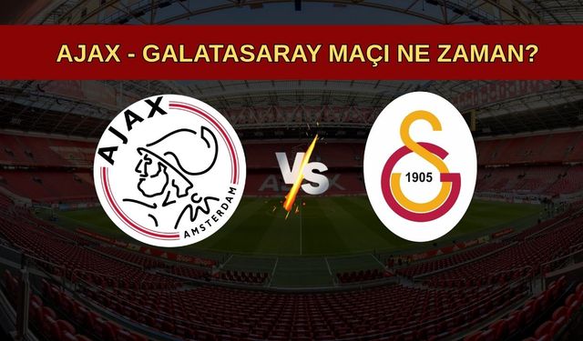 Ajax - Galatasaray Maçı Ne Zaman, Saat Kaçta? Ajax - Galatasaray Maçı Hangi Kanalda Yayınlanacak?