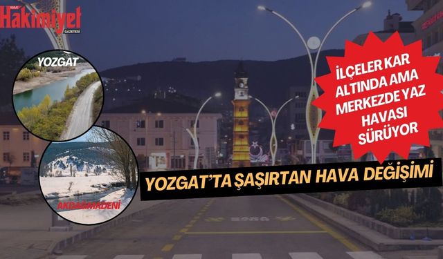 Yozgat’ta Şaşırtan Hava Değişimi: İlçeler Kar Altında Ama Merkezde Yaz Havası Sürüyor