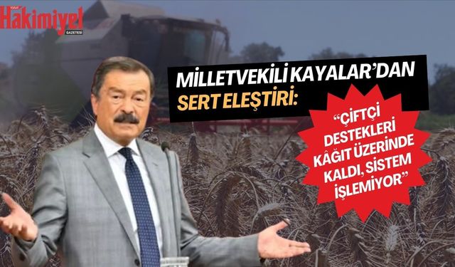 Milletvekili Kayalar’dan Sert Eleştiri: “Çiftçi Destekleri Kâğıt Üzerinde Kaldı, Sistem İşlemiyor”