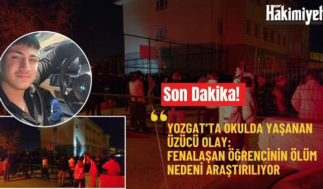 Son Dakika! Yozgat’ta okulda yaşanan üzücü olay:Fenalaşan öğrencinin ölüm nedeni araştırılıyor
