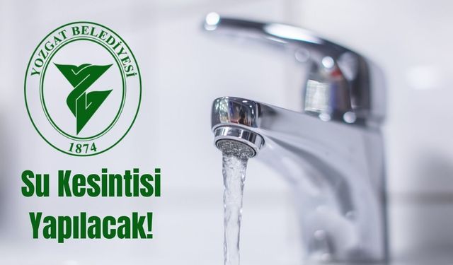 Yozgat’ta Su Kesintisi Yaşanacak!