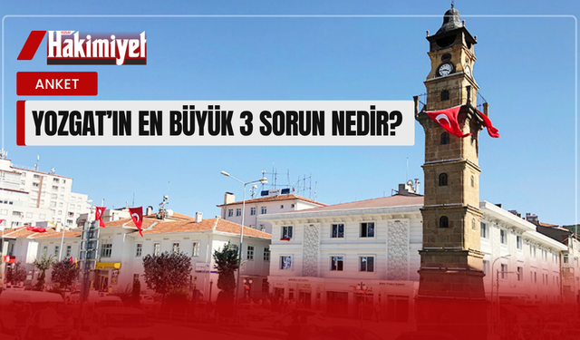 YOZGAT'IN EN BÜYÜK  3 SORUNU NEDİR? YORUMLARA BEKLİYORUZ.