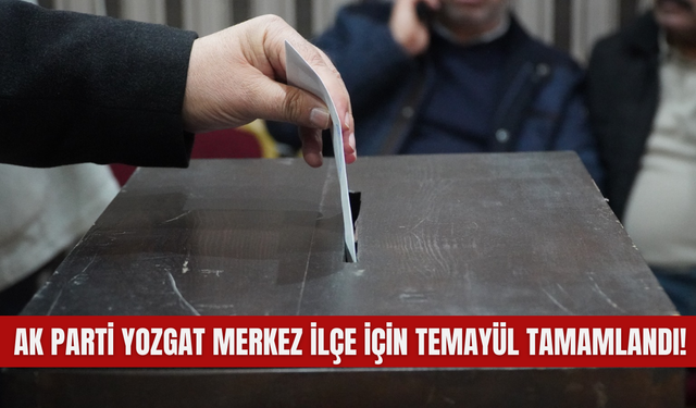 AK Parti Yozgat Merkez İlçe İçin Temayül Tamamlandı: Yeni İsim Belirlenecek!