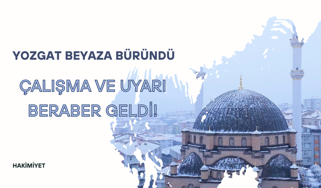 Yozgat Beyaza Büründü: Çalışma ve Uyarı Beraber Geldi!