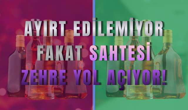 Yılbaşı Öncesi Kritik Uyarı: Sahtesi Zehre Yol Açıyor!
