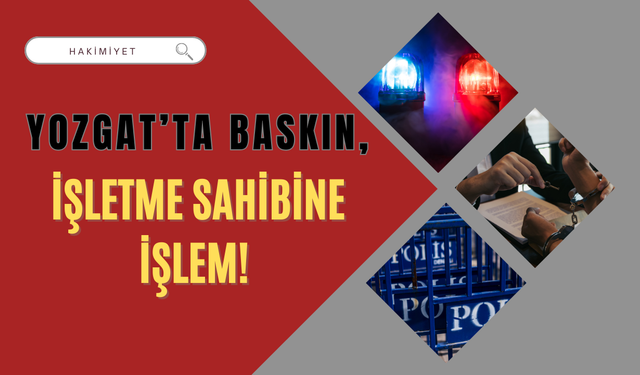 Yozgat’ta Baskın: İşletme Sahibine İşlem!