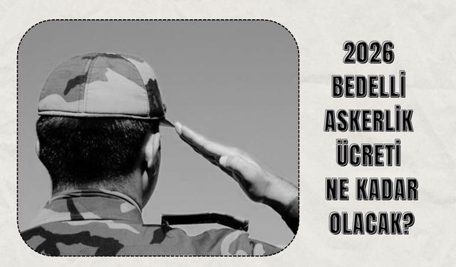 2026 Bedelli Askerlik Ücreti Ne Kadar Olacak?