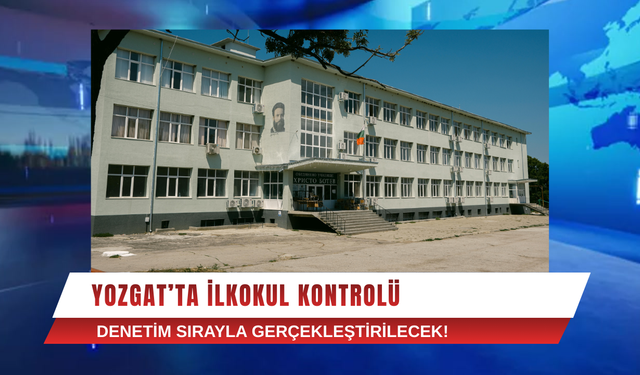 Yozgat’ta İlkokul Kontrolü: Denetim Sırayla Gerçekleştirilecek!