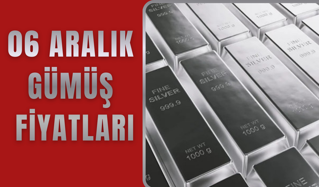06 Aralık 2025 Gümüş Fiyatları, Gümüşün Gramı Ne Kadar?