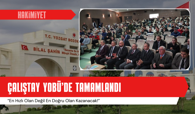 Çalıştay YOBÜ’de Tamamlandı: “En Hızlı Olan Değil En Doğru Olan Kazanacak!”
