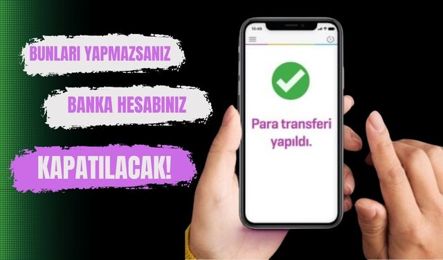 Yozgatlılar Dikkat: Bunları Yapmazsanız Banka Hesabınız Kapatılacak!
