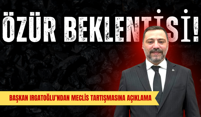 Başkan Irgatoğlu’ndan Meclis Tartışmasına Açıklama: Özür Beklentisi!