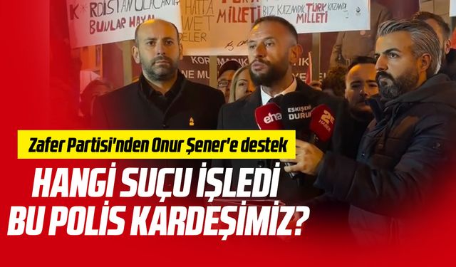 Zafer Partisi'nden Onur Şener'e destek: "Hangi suçu işledi bu polis kardeşimiz?"