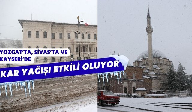 Yozgat’ta, Sivas’ta ve Kayseri’de Kar Yağışı Etkili Oluyor