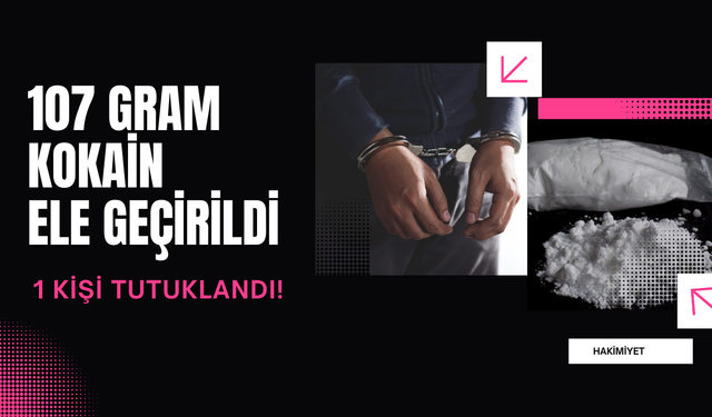 107 Gram Kokain Ele Geçirildi: 1 Kişi Tutuklandı!