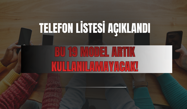 Telefon Listesi Açıklandı: Bu 19 Model Artık Kullanılamayacak!