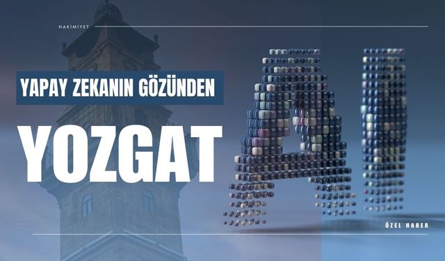 Yapay Zekanın Gözünden Yozgat: Sakinliğin, Doğanın ve Tarihin Kesiştiği Şehir
