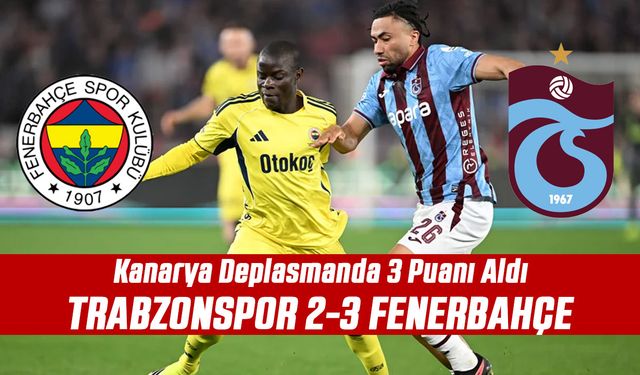 Trabzonspor 2-3 Fenerbahçe: Kanarya Deplasmanda 3 Puanı Aldı