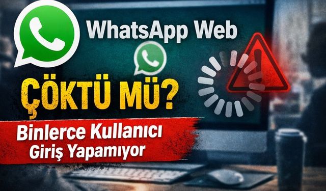 WhatsApp Web Çöktü mü? 27 Şubat 2026