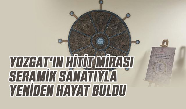Yozgat'ın Hitit Mirası Seramik Sanatıyla Yeniden Hayat Buldu