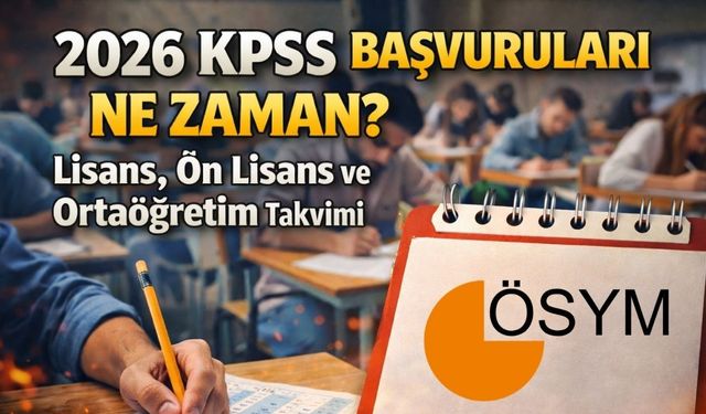 2026 KPSS Başvuruları Ne Zaman? Lisans, Ön Lisans ve Ortaöğretim Takvimi