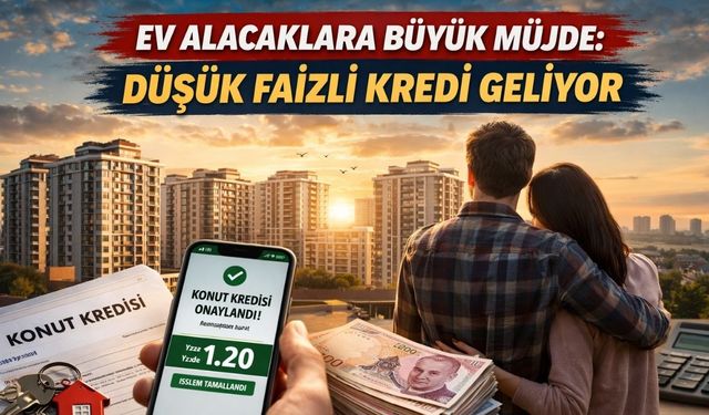 Ev Alacaklara Büyük Müjde: Düşük Faizli Kredi Geliyor