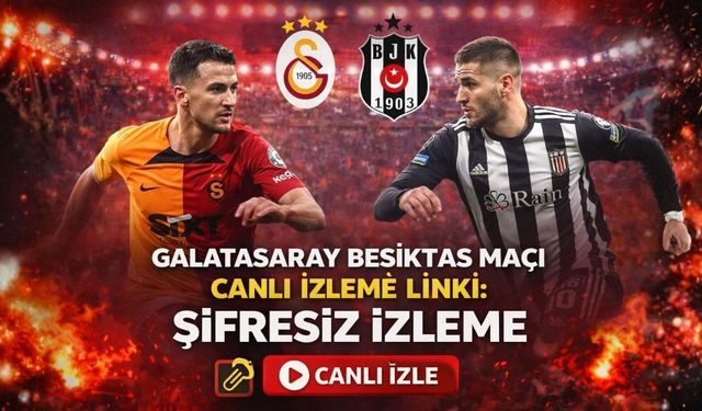 Galatasaray Beşiktaş Maçı Canlı İzleme Linki: Galatasaray Beşiktaş Maçı Şifresiz İzle