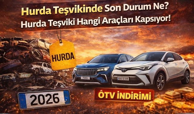 Hurda Teşvikinde Son Durum Ne? Hurda Teşviki Hangi Araçları Kapsıyor!