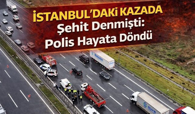 İstanbul’daki Kazada Şehit Denmişti: Polis Hayata Döndü