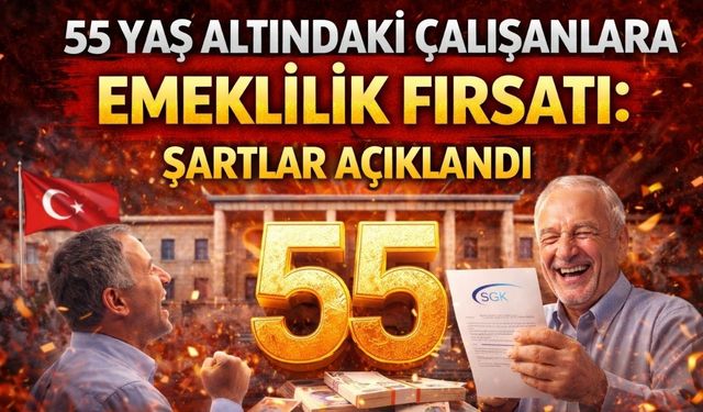 55 Yaş Altındaki Çalışanlara Emeklilik Fırsatı: Şartlar Açıklandı