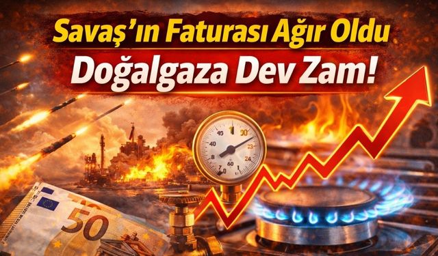 Savaş'ın Faturası Ağır Oldu: Doğalgaza Dev Zam!