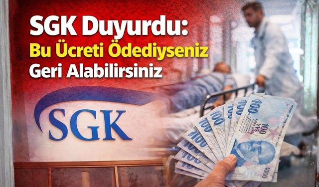 SGK Duyurdu: Bu Ücreti Ödediyseniz Geri Alabilirsiniz