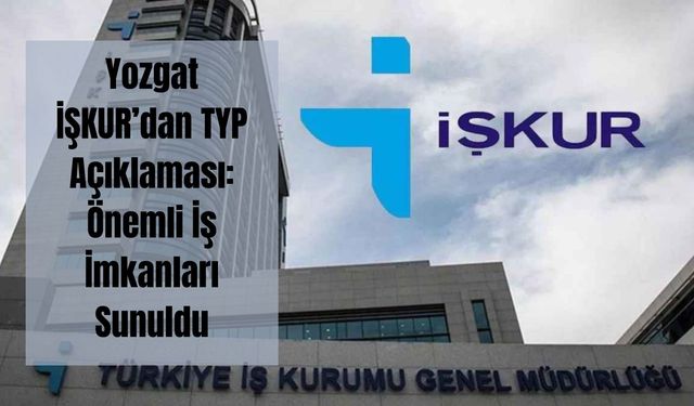 Yozgat İŞKUR’dan TYP Açıklaması: Önemli İş İmkanları Sunuldu
