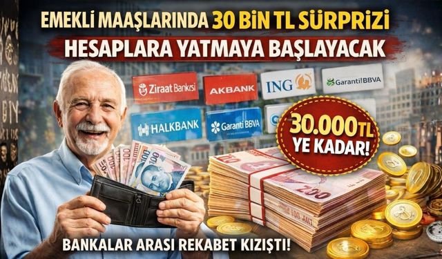 Emekliye 30 bin TL Müjdesi: Bankanıza Sormayı Unutmayın!
