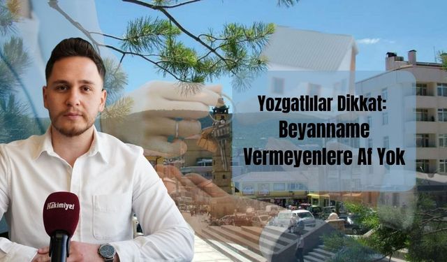 Yozgatlılar Dikkat: Beyanname Vermeyenlere Af Yok