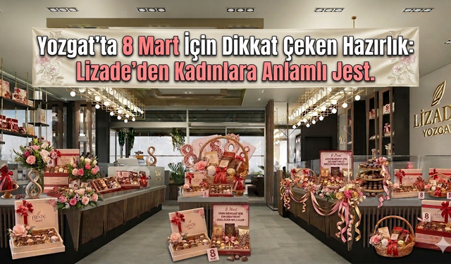 Yozgat’ta 8 Mart İçin Dikkat Çeken Hazırlık: Lizade’den Kadınlara Anlamlı Jest