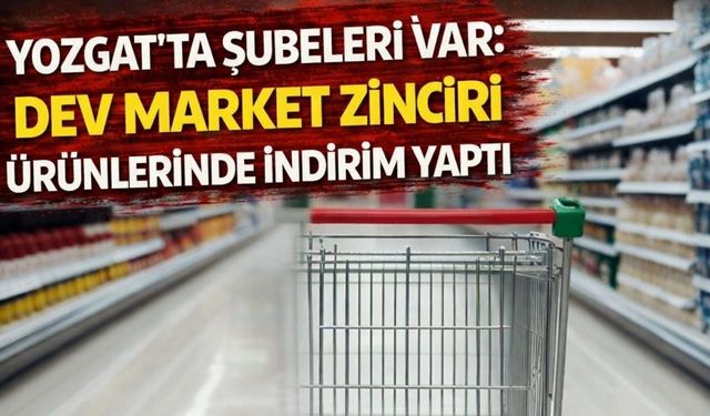 Yozgat'ta Şubeleri Var: Dev Market Zinciri Ürünlerinde İndirim Yaptı