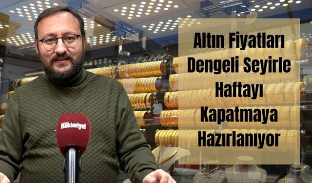 Altın Fiyatları Dengeli Seyirle Haftayı Kapatmaya Hazırlanıyor